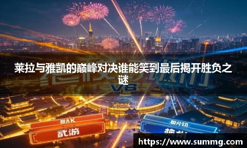 莱拉与雅凯的巅峰对决谁能笑到最后揭开胜负之谜