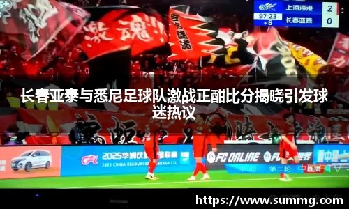 长春亚泰与悉尼足球队激战正酣比分揭晓引发球迷热议